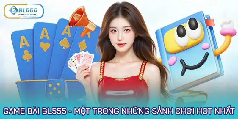 Game bài BL555 - Một trong những sảnh chơi hot nhất tại nhà cái